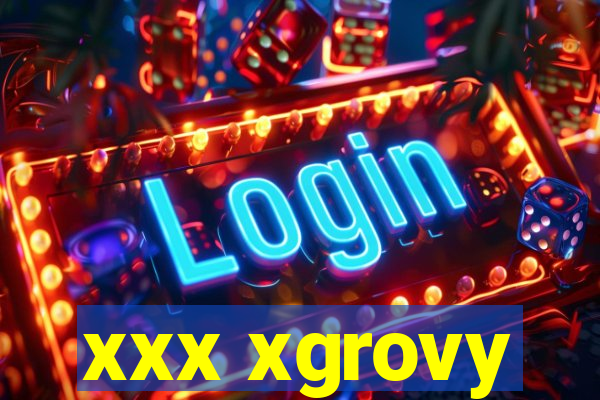 xxx xgrovy